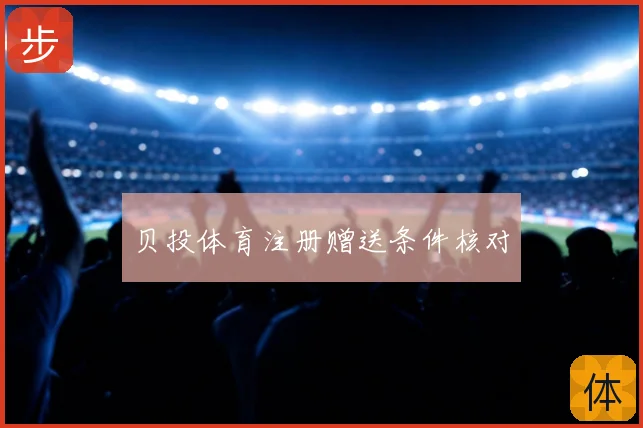 贝投体育注册赠送条件核对