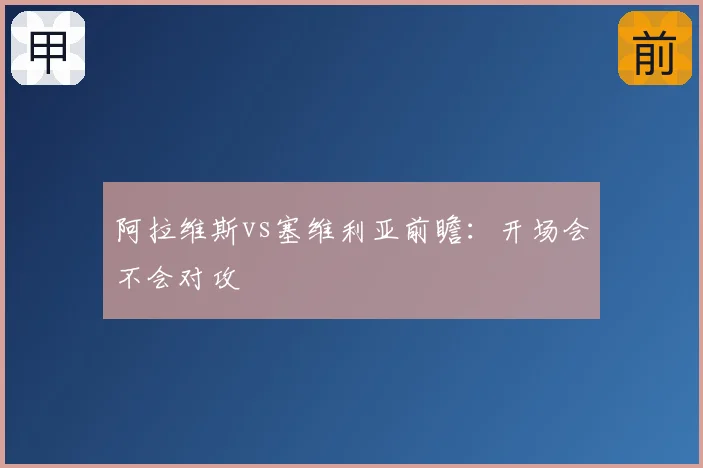 阿拉维斯vs塞维利亚前瞻:开场会不会对攻